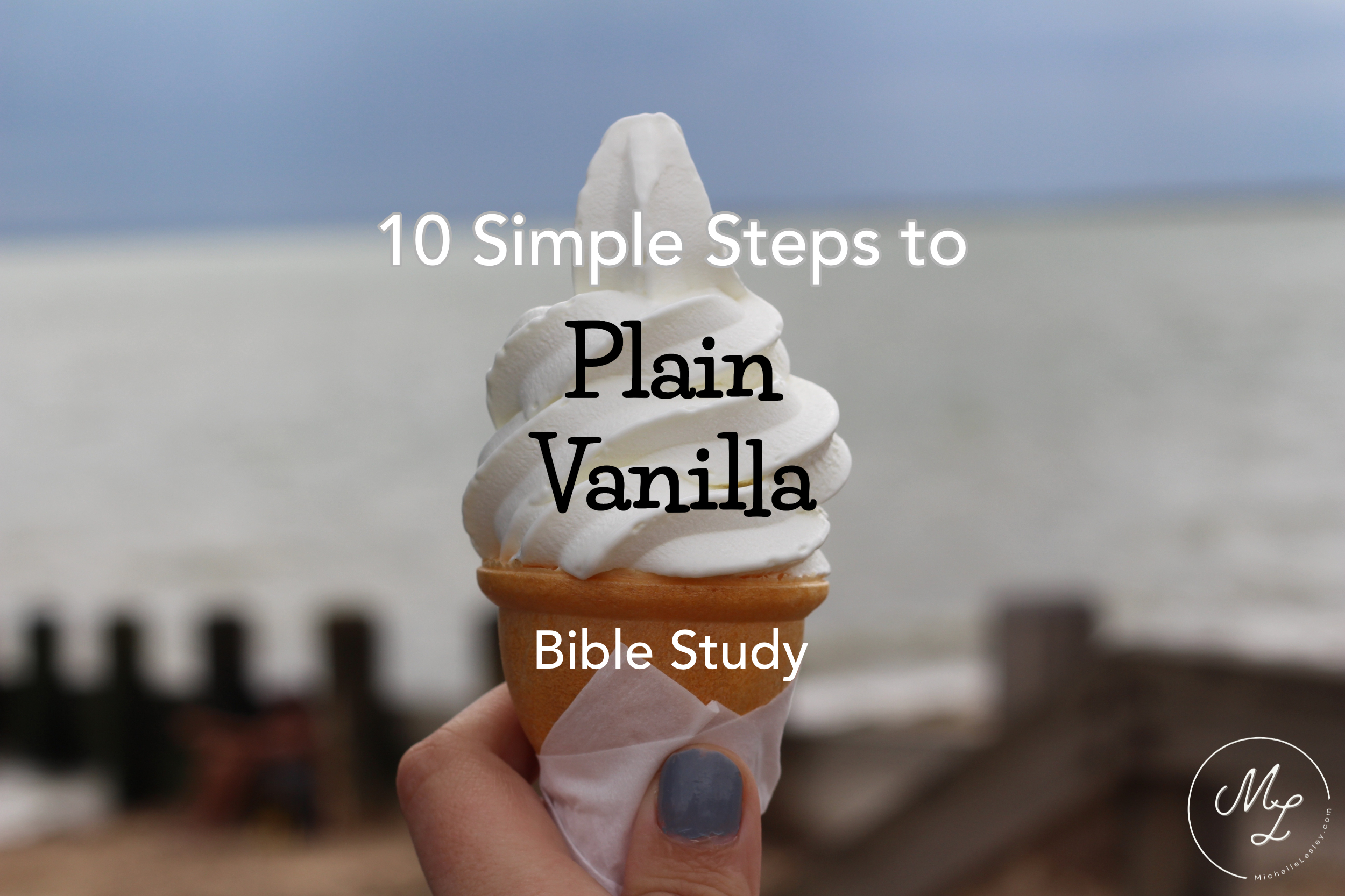 10 Simple Steps to Plain Vanilla Bible Study - Michelle Lesley